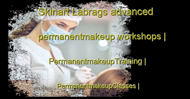 Skinart Labrags advanced permanentmakeup workshops | PermanentmakeupTraining | PermanentmakeupClasses | SkinartTraining-Latvia